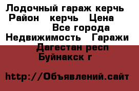 Лодочный гараж керчь › Район ­ керчь › Цена ­ 450 000 - Все города Недвижимость » Гаражи   . Дагестан респ.,Буйнакск г.